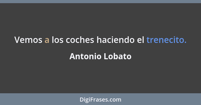 Vemos a los coches haciendo el trenecito.... - Antonio Lobato