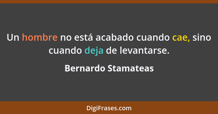 Un hombre no está acabado cuando cae, sino cuando deja de levantarse.... - Bernardo Stamateas