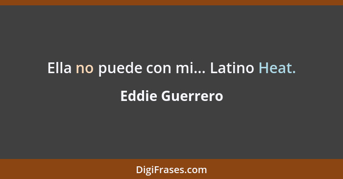 Ella no puede con mi... Latino Heat.... - Eddie Guerrero