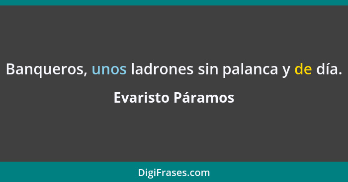 Banqueros, unos ladrones sin palanca y de día.... - Evaristo Páramos