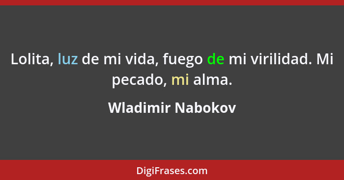 Lolita, luz de mi vida, fuego de mi virilidad. Mi pecado, mi alma.... - Wladimir Nabokov