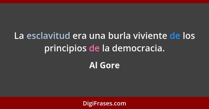 La esclavitud era una burla viviente de los principios de la democracia.... - Al Gore