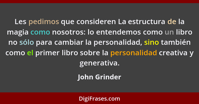 Les pedimos que consideren La estructura de la magia como nosotros: lo entendemos como un libro no sólo para cambiar la personalidad, s... - John Grinder