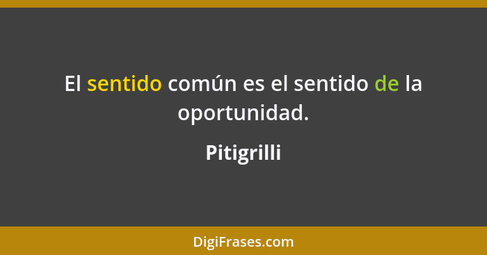 El sentido común es el sentido de la oportunidad.... - Pitigrilli
