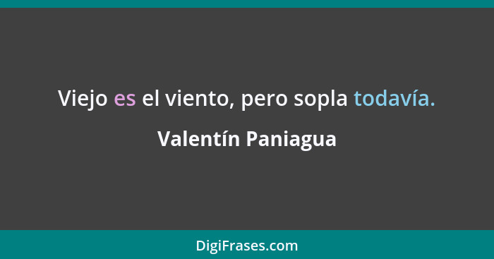 Viejo es el viento, pero sopla todavía.... - Valentín Paniagua