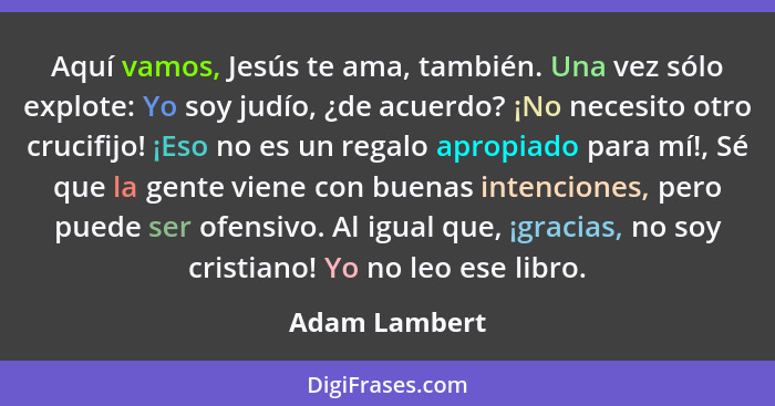 Aquí vamos, Jesús te ama, también. Una vez sólo explote: Yo soy judío, ¿de acuerdo? ¡No necesito otro crucifijo! ¡Eso no es un regalo a... - Adam Lambert