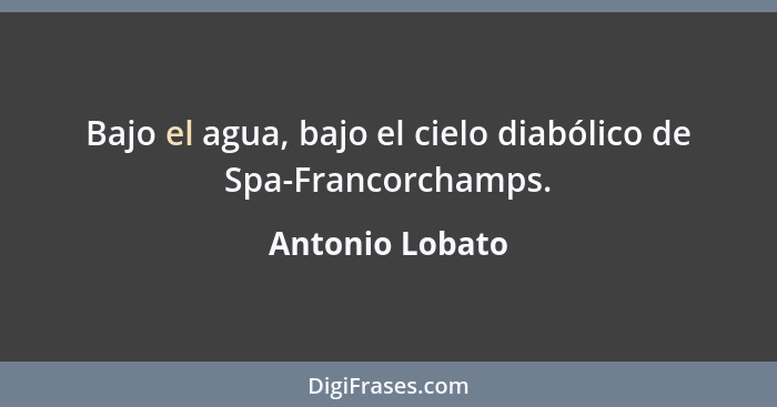 Bajo el agua, bajo el cielo diabólico de Spa-Francorchamps.... - Antonio Lobato