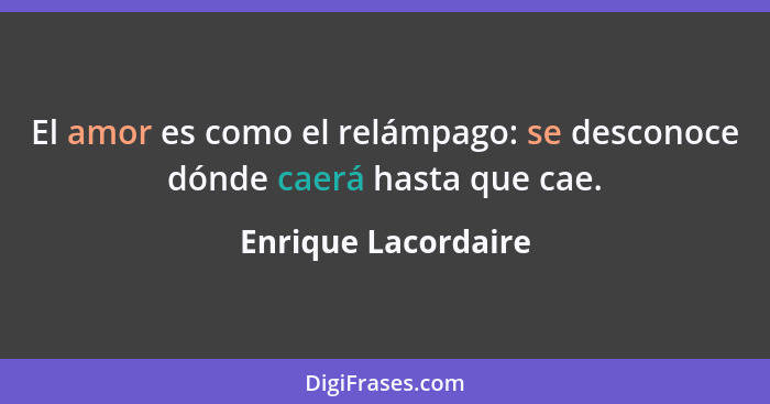 El amor es como el relámpago: se desconoce dónde caerá hasta que cae.... - Enrique Lacordaire