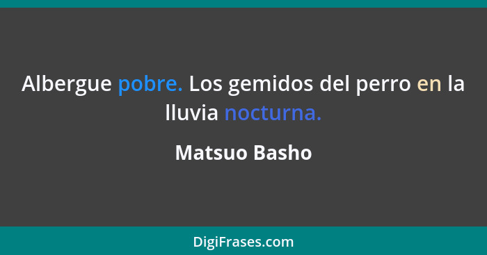 Albergue pobre. Los gemidos del perro en la lluvia nocturna.... - Matsuo Basho