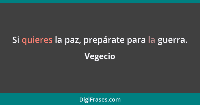 Si quieres la paz, prepárate para la guerra.... - Vegecio