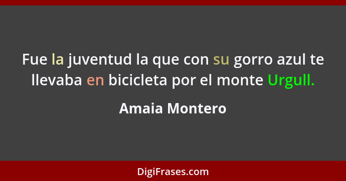 Fue la juventud la que con su gorro azul te llevaba en bicicleta por el monte Urgull.... - Amaia Montero