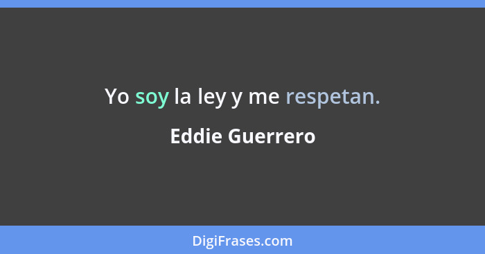 Yo soy la ley y me respetan.... - Eddie Guerrero