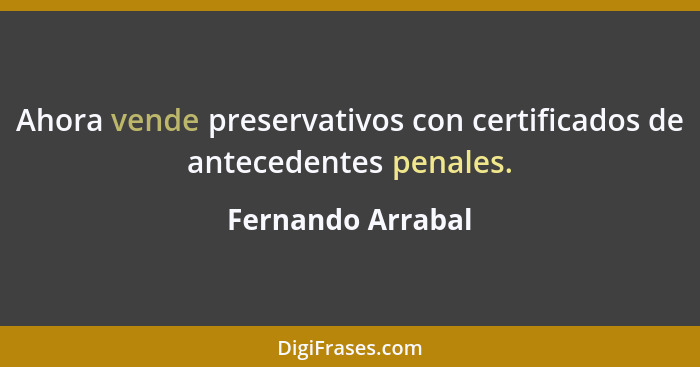 Ahora vende preservativos con certificados de antecedentes penales.... - Fernando Arrabal