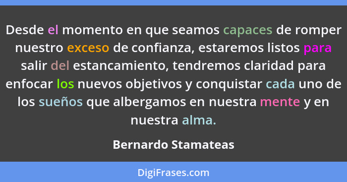 Desde el momento en que seamos capaces de romper nuestro exceso de confianza, estaremos listos para salir del estancamiento, tend... - Bernardo Stamateas