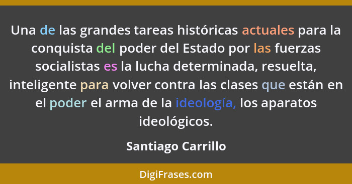 Una de las grandes tareas históricas actuales para la conquista del poder del Estado por las fuerzas socialistas es la lucha deter... - Santiago Carrillo