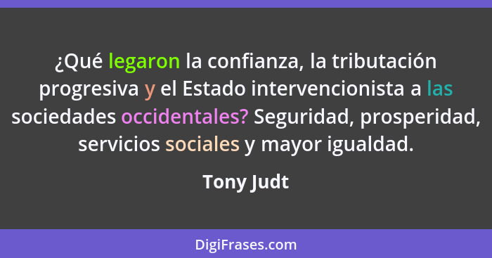 ¿Qué legaron la confianza, la tributación progresiva y el Estado intervencionista a las sociedades occidentales? Seguridad, prosperidad, s... - Tony Judt