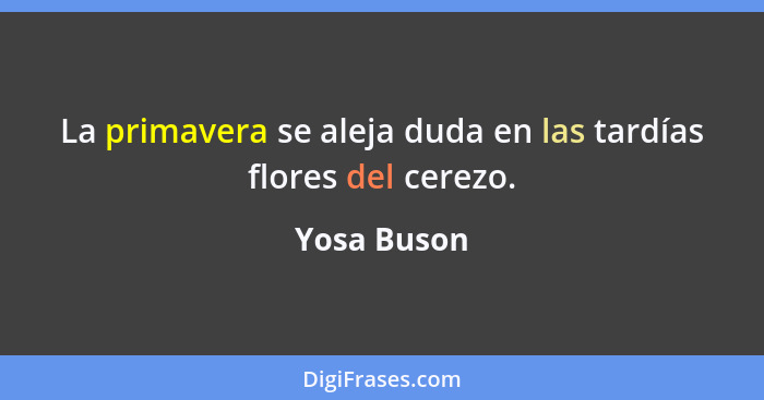 La primavera se aleja duda en las tardías flores del cerezo.... - Yosa Buson