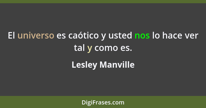 El universo es caótico y usted nos lo hace ver tal y como es.... - Lesley Manville