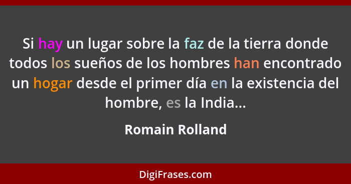 Si hay un lugar sobre la faz de la tierra donde todos los sueños de los hombres han encontrado un hogar desde el primer día en la exi... - Romain Rolland