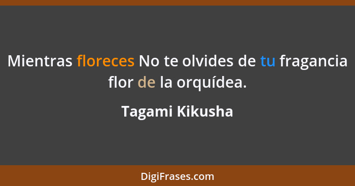 Mientras floreces No te olvides de tu fragancia flor de la orquídea.... - Tagami Kikusha