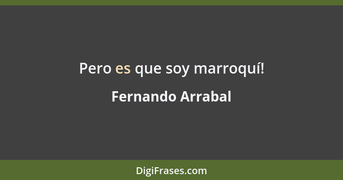 Pero es que soy marroquí!... - Fernando Arrabal