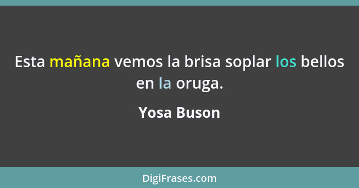 Esta mañana vemos la brisa soplar los bellos en la oruga.... - Yosa Buson