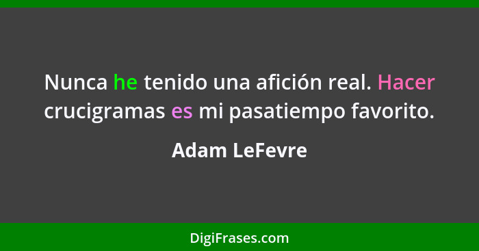 Nunca he tenido una afición real. Hacer crucigramas es mi pasatiempo favorito.... - Adam LeFevre