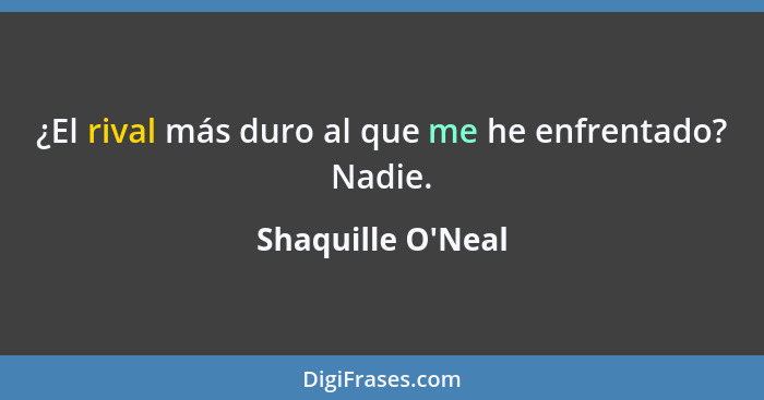 ¿El rival más duro al que me he enfrentado? Nadie.... - Shaquille O'Neal