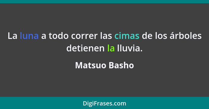 La luna a todo correr las cimas de los árboles detienen la lluvia.... - Matsuo Basho