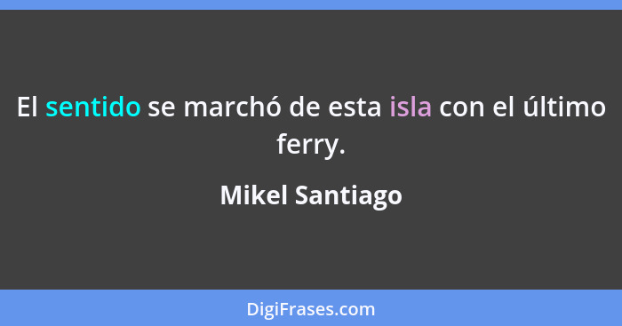 El sentido se marchó de esta isla con el último ferry.... - Mikel Santiago