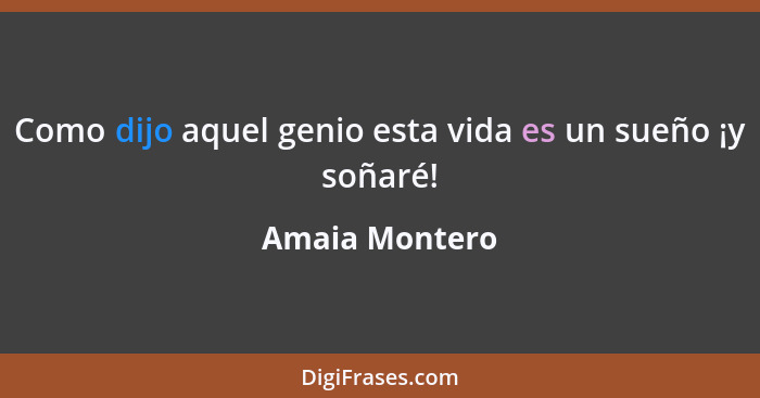 Como dijo aquel genio esta vida es un sueño ¡y soñaré!... - Amaia Montero