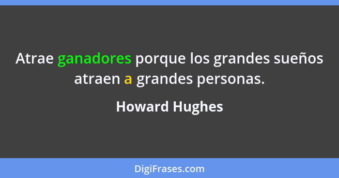 Atrae ganadores porque los grandes sueños atraen a grandes personas.... - Howard Hughes