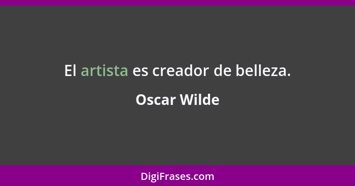 El artista es creador de belleza.... - Oscar Wilde