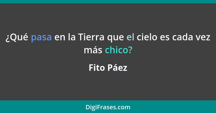 ¿Qué pasa en la Tierra que el cielo es cada vez más chico?... - Fito Páez