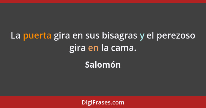 La puerta gira en sus bisagras y el perezoso gira en la cama.... - Salomón