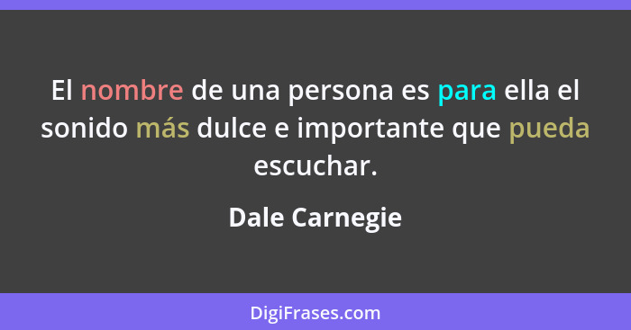 El nombre de una persona es para ella el sonido más dulce e importante que pueda escuchar.... - Dale Carnegie