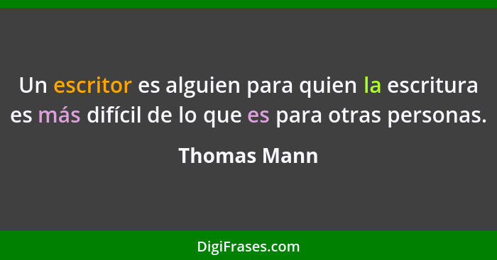 Un escritor es alguien para quien la escritura es más difícil de lo que es para otras personas.... - Thomas Mann