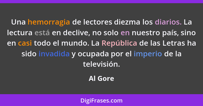 Una hemorragia de lectores diezma los diarios. La lectura está en declive, no solo en nuestro país, sino en casi todo el mundo. La República... - Al Gore