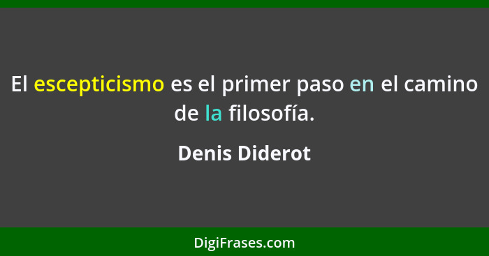 El escepticismo es el primer paso en el camino de la filosofía.... - Denis Diderot