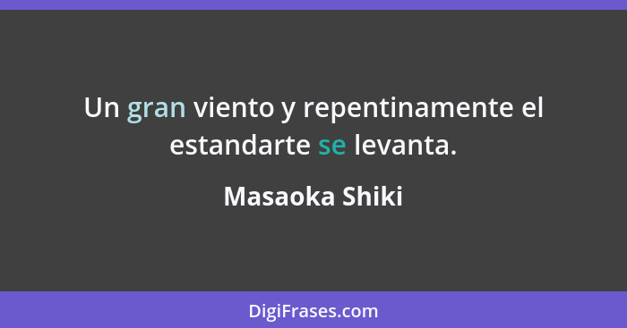 Un gran viento y repentinamente el estandarte se levanta.... - Masaoka Shiki