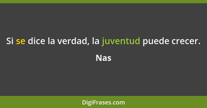 Si se dice la verdad, la juventud puede crecer.... - Nas