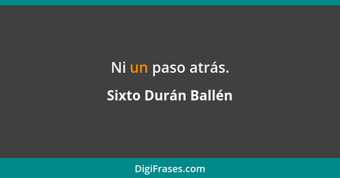 Ni un paso atrás.... - Sixto Durán Ballén