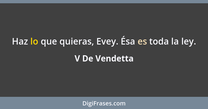 Haz lo que quieras, Evey. Ésa es toda la ley.... - V De Vendetta