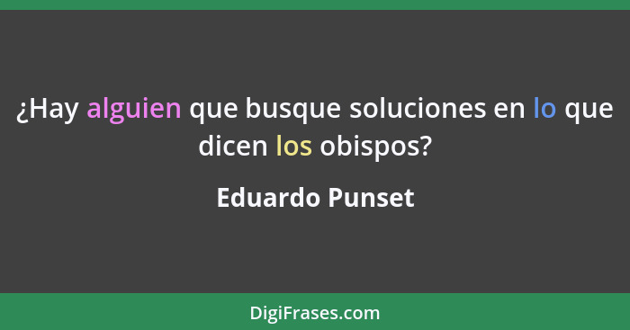 ¿Hay alguien que busque soluciones en lo que dicen los obispos?... - Eduardo Punset