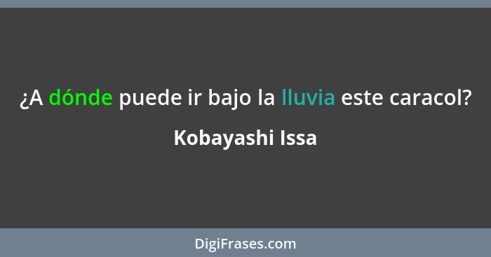 ¿A dónde puede ir bajo la lluvia este caracol?... - Kobayashi Issa