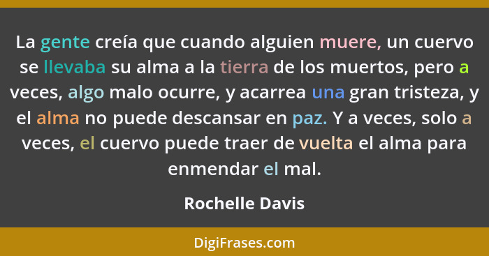 La gente creía que cuando alguien muere, un cuervo se llevaba su alma a la tierra de los muertos, pero a veces, algo malo ocurre, y a... - Rochelle Davis