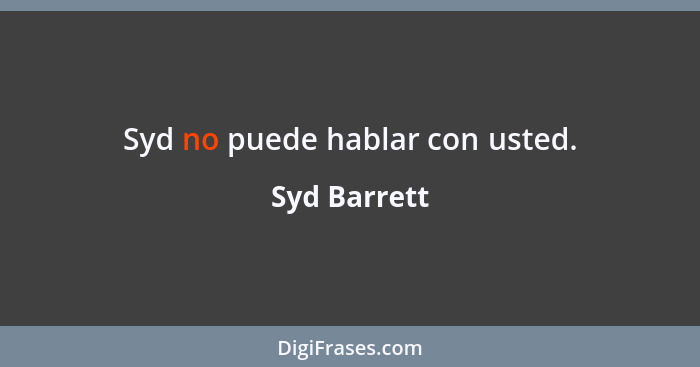 Syd no puede hablar con usted.... - Syd Barrett