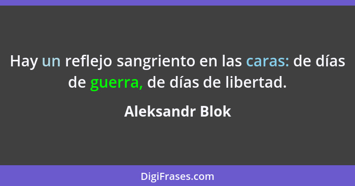 Hay un reflejo sangriento en las caras: de días de guerra, de días de libertad.... - Aleksandr Blok