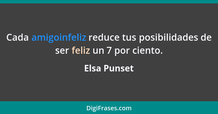 Cada amigoinfeliz reduce tus posibilidades de ser feliz un 7 por ciento.... - Elsa Punset