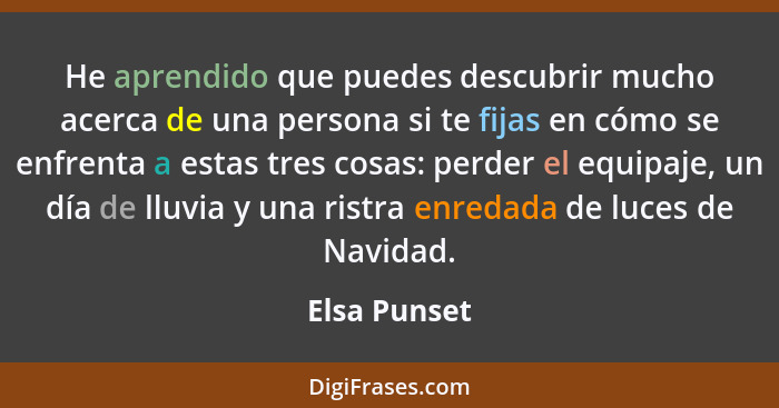 He aprendido que puedes descubrir mucho acerca de una persona si te fijas en cómo se enfrenta a estas tres cosas: perder el equipaje, un... - Elsa Punset